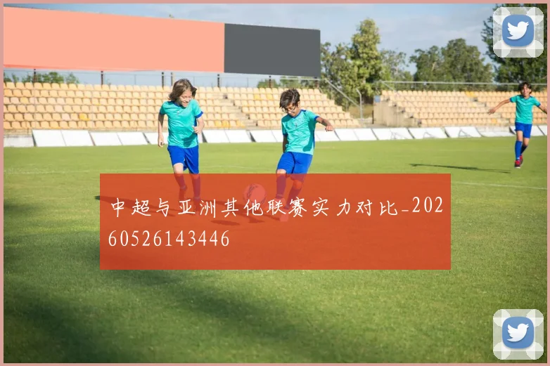 中超与亚洲其他联赛实力对比_20260526143446